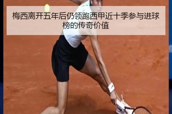 梅西离开五年后仍领跑西甲近十季参与进球榜的传奇价值